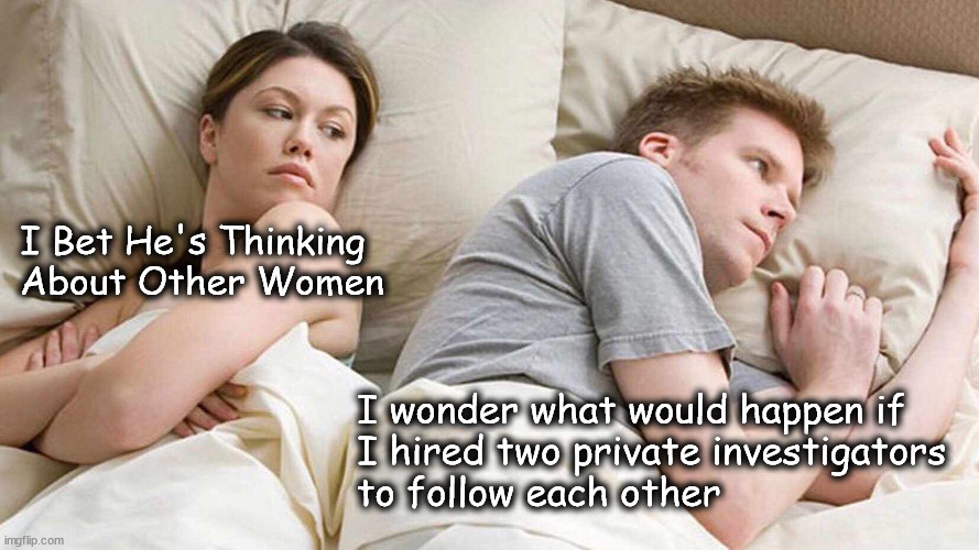 I wonder what would happen if ... | I Bet He's Thinking About Other Women; I wonder what would happen if
I hired two private investigators 
to follow each other | image tagged in memes,i bet he's thinking about other women | made w/ Imgflip meme maker