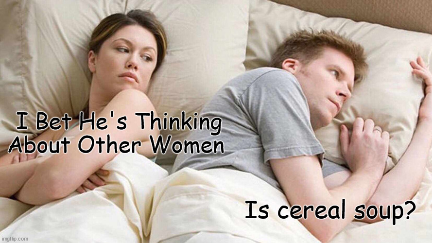 culinary wonder | I Bet He's Thinking About Other Women; Is cereal soup? | image tagged in memes,i bet he's thinking about other women | made w/ Imgflip meme maker
