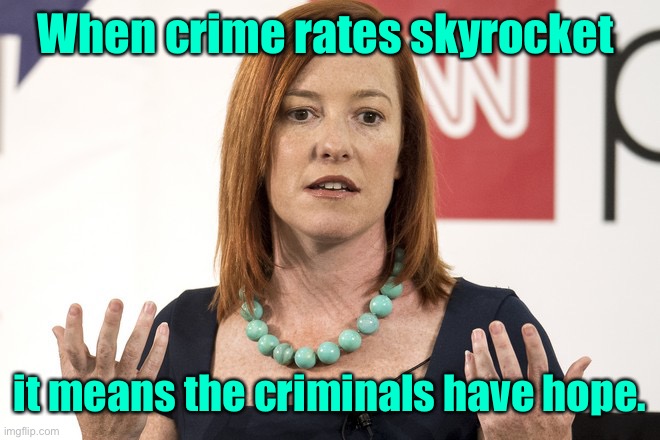 Why crime at our borders has increased | When crime rates skyrocket; it means the criminals have hope. | image tagged in jen psaki,open borders,criminals,psaki,joe biden,explanation | made w/ Imgflip meme maker