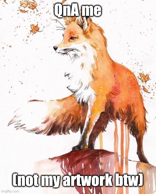 Fox Painting | QnA me; (not my artwork btw) | image tagged in fox painting | made w/ Imgflip meme maker