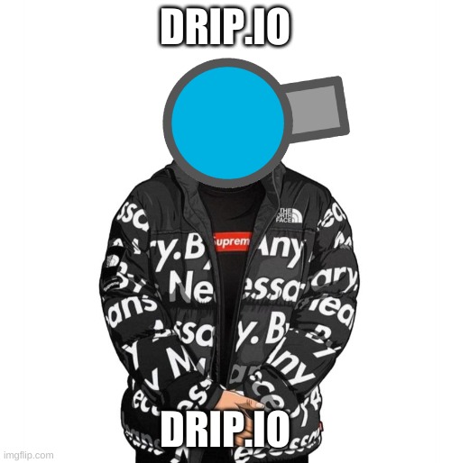 drip.io | DRIP.IO; DRIP.IO | image tagged in goku drip | made w/ Imgflip meme maker