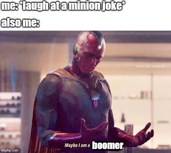 Boomer | me: *laugh at a minion joke*; also me:; boomer | image tagged in maybe i am a monster blank | made w/ Imgflip meme maker