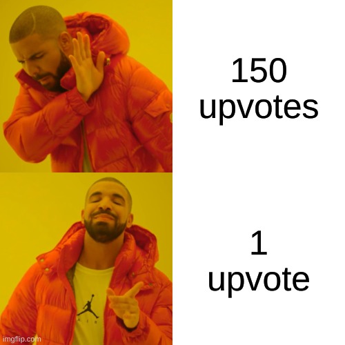 1 upvote always makes me happy | 150 upvotes; 1 upvote | image tagged in memes,drake hotline bling,fun,funny,funny memes,funny meme | made w/ Imgflip meme maker