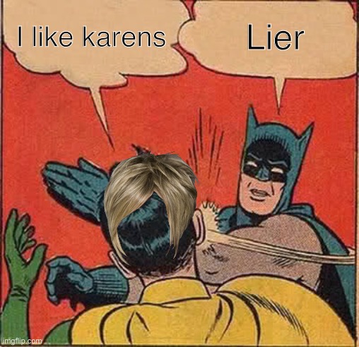 Batman Slapping Robin | I like karens; Lier | image tagged in memes,batman slapping robin | made w/ Imgflip meme maker