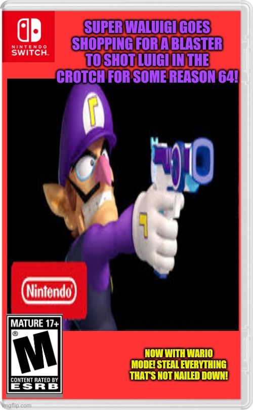 Best new switch game! |  SUPER WALUIGI GOES SHOPPING FOR A BLASTER TO SHOT LUIGI IN THE CROTCH FOR SOME REASON 64! NOW WITH WARIO MODE! STEAL EVERYTHING THAT'S NOT NAILED DOWN! | image tagged in waluigi,fake,nintendo switch,video games | made w/ Imgflip meme maker