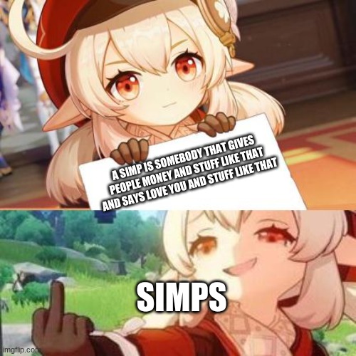 BAHHJAHAHAHHA |  A SIMP IS SOMEBODY THAT GIVES PEOPLE MONEY AND STUFF LIKE THAT AND SAYS LOVE YOU AND STUFF LIKE THAT; SIMPS | image tagged in anime,genshin impact,memes | made w/ Imgflip meme maker