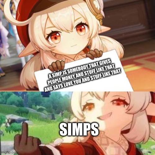 BAHHJAHAHAHHA | A SIMP IS SOMEBODY THAT GIVES PEOPLE MONEY AND STUFF LIKE THAT AND SAYS LOVE YOU AND STUFF LIKE THAT; SIMPS | image tagged in anime,genshin impact,memes | made w/ Imgflip meme maker