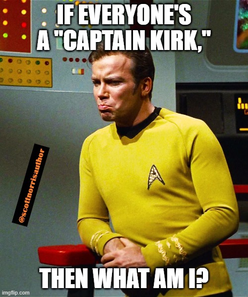 Sad Captain Kirk | IF EVERYONE'S A "CAPTAIN KIRK,"; THEN WHAT AM I? | image tagged in sad captain kirk | made w/ Imgflip meme maker