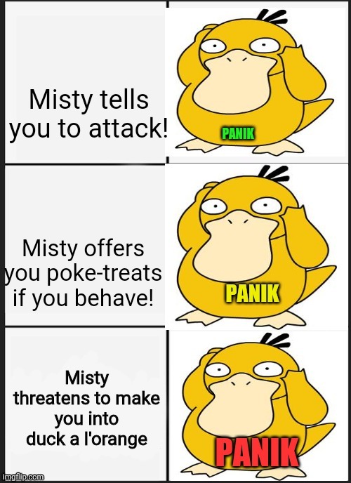 Psyduck problems | Misty threatens to make you into duck a l'orange | image tagged in psyduck,pokemon,kalm panik kalm,misty | made w/ Imgflip meme maker