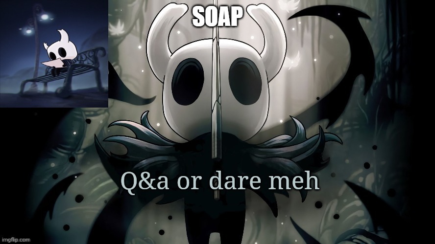 Cause bored | Q&a or dare meh | image tagged in soap | made w/ Imgflip meme maker