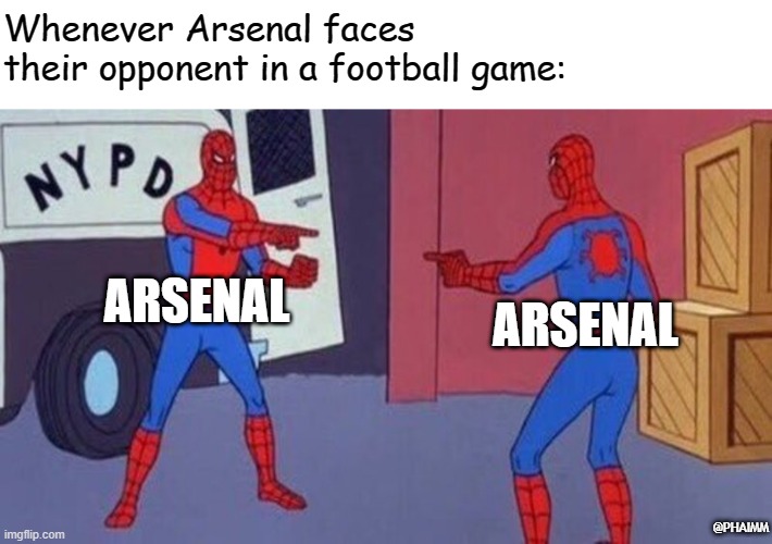 Arsenal facing their opponent in a football game | Whenever Arsenal faces their opponent in a football game:; ARSENAL; ARSENAL; @PHAIMM | image tagged in spiderman pointing at spiderman | made w/ Imgflip meme maker