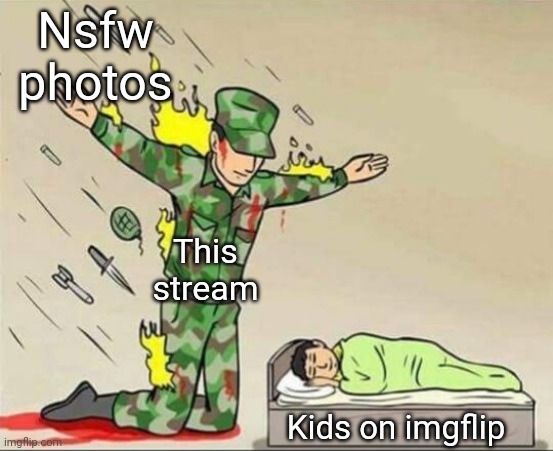 Soldier protecting sleeping child | Nsfw photos; This stream; Kids on imgflip | image tagged in soldier protecting sleeping child | made w/ Imgflip meme maker