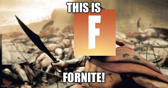 FORTNITE | THIS IS; FORNITE! | image tagged in memes,sparta leonidas,fortnite | made w/ Imgflip meme maker