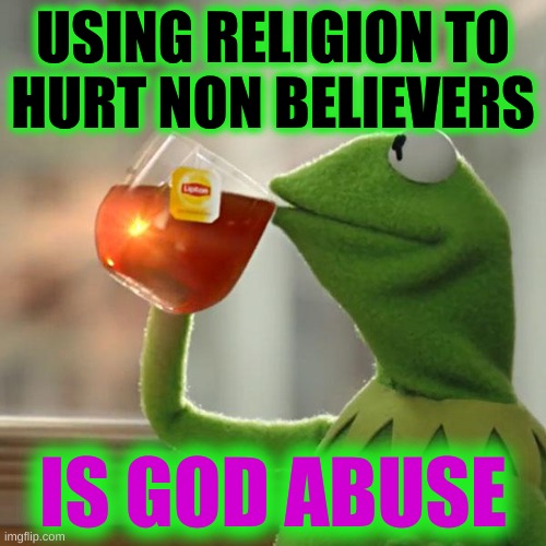 But That's None Of My Business Meme | USING RELIGION TO
HURT NON BELIEVERS; IS GOD ABUSE | image tagged in memes,but that's none of my business,drugs,god,abuse,conservative hypocrisy | made w/ Imgflip meme maker