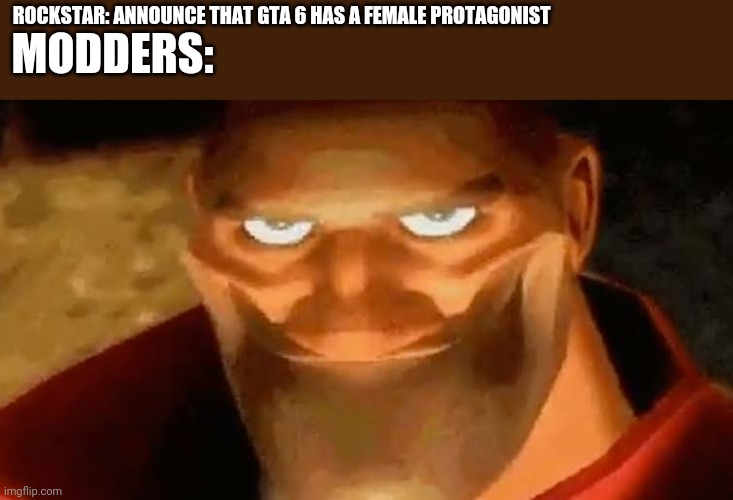 Heavy smile | ROCKSTAR: ANNOUNCE THAT GTA 6 HAS A FEMALE PROTAGONIST; MODDERS: | image tagged in heavy smile | made w/ Imgflip meme maker