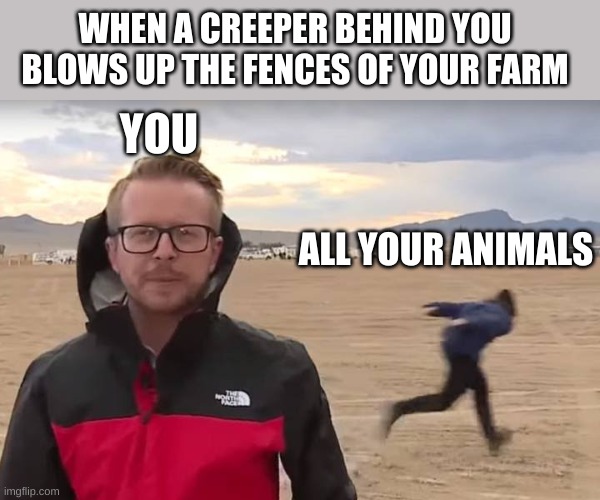 Area 51 Naruto Runner | WHEN A CREEPER BEHIND YOU BLOWS UP THE FENCES OF YOUR FARM; YOU; ALL YOUR ANIMALS | image tagged in area 51 naruto runner | made w/ Imgflip meme maker