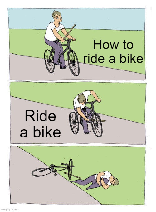 Bike Fall | How to ride a bike; Ride a bike | image tagged in memes,bike fall | made w/ Imgflip meme maker