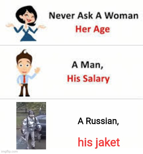 never ever do that | A Russian, his jaket | image tagged in never ask a woman her age | made w/ Imgflip meme maker