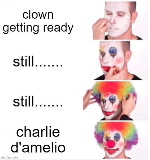 Clown Applying Makeup Meme | clown getting ready; still....... still....... charlie d'amelio | image tagged in memes,clown applying makeup | made w/ Imgflip meme maker