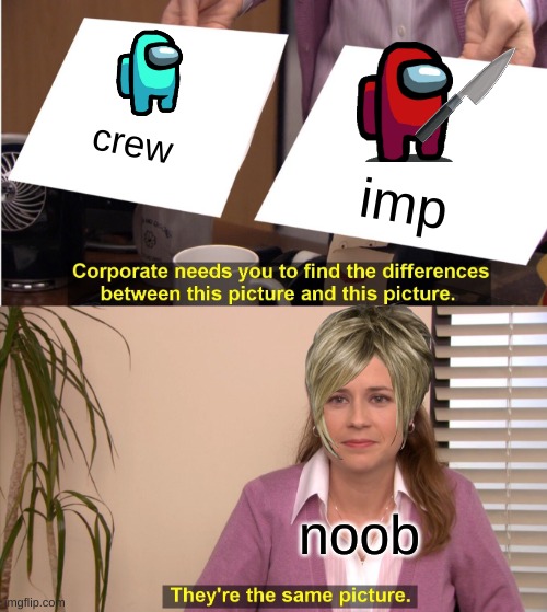 They're The Same Picture | crew; imp; noob | image tagged in memes,they're the same picture | made w/ Imgflip meme maker