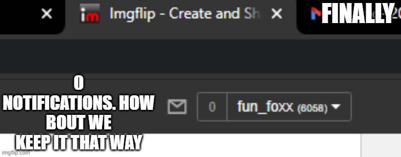 0 NOTIFICATIONS. HOW BOUT WE KEEP IT THAT WAY; FINALLY | made w/ Imgflip meme maker