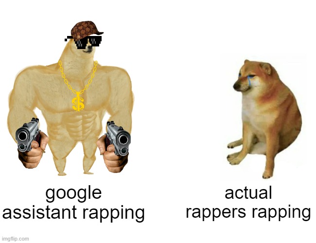 Buff Doge vs. Cheems | google assistant rapping; actual rappers rapping | image tagged in memes,buff doge vs cheems | made w/ Imgflip meme maker