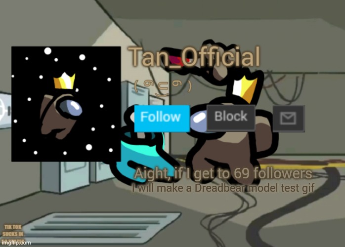 Tan_Official Announcement Template | Aight, if I get to 69 followers; I will make a Dreadbear model test gif | image tagged in tan_official announcement template | made w/ Imgflip meme maker