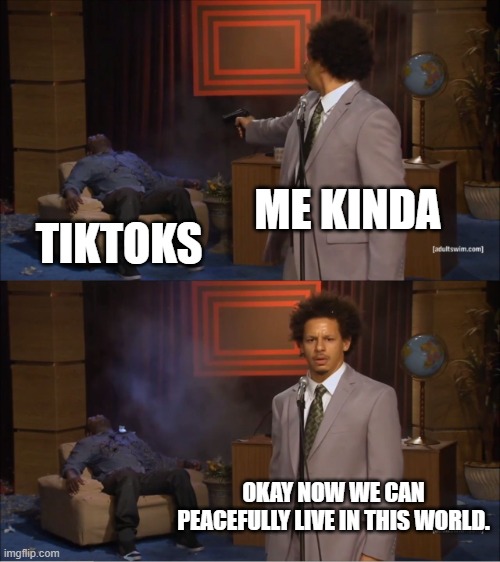 Me and Tiktok: | ME KINDA; TIKTOKS; OKAY NOW WE CAN PEACEFULLY LIVE IN THIS WORLD. | image tagged in memes,who killed hannibal | made w/ Imgflip meme maker