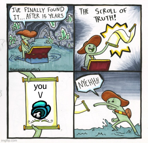 The Scroll Of Truth Meme | you
\/ | image tagged in memes,the scroll of truth,among us,death,wow | made w/ Imgflip meme maker