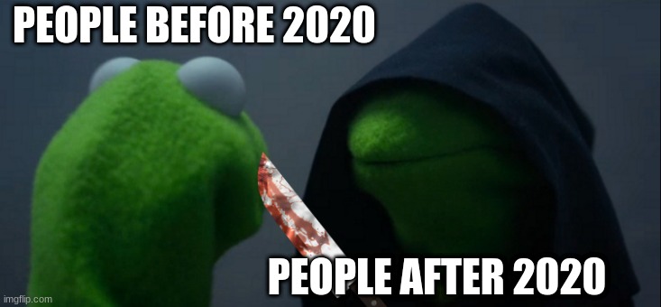 Humans destroying theirselves with Coronavirus be like: | PEOPLE BEFORE 2020; PEOPLE AFTER 2020 | image tagged in memes,evil kermit | made w/ Imgflip meme maker