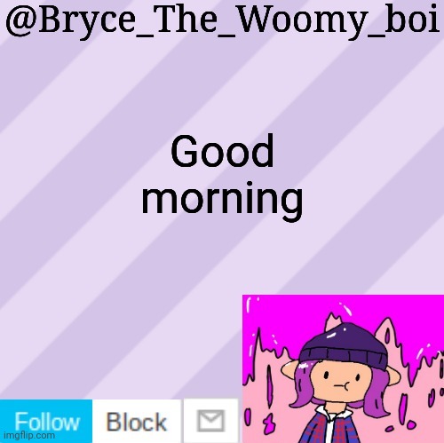 Bryce_The_Woomy_boi's new New NEW announcement template | Good morning | image tagged in bryce_the_woomy_boi's new new new announcement template | made w/ Imgflip meme maker