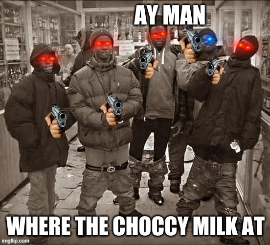 choccy milk | image tagged in choccy milk | made w/ Imgflip meme maker