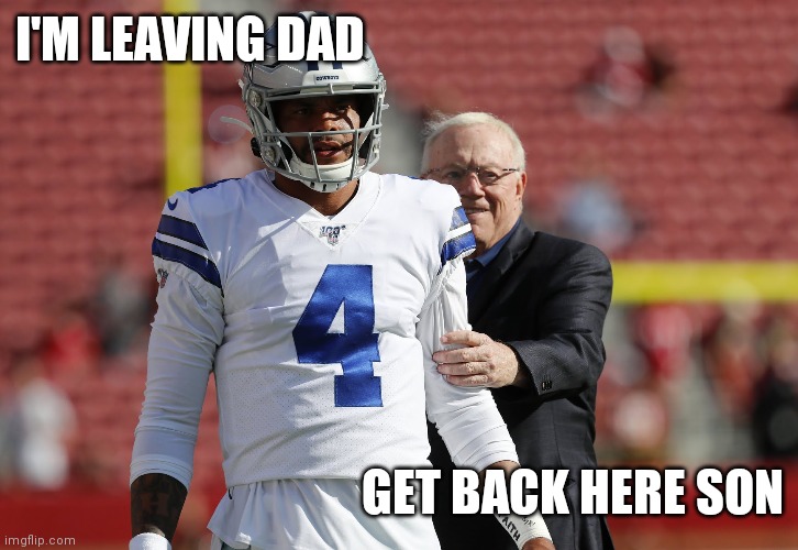 Pay the man | I'M LEAVING DAD; GET BACK HERE SON | image tagged in dallas cowboys,jerry jones,nfl,football | made w/ Imgflip meme maker