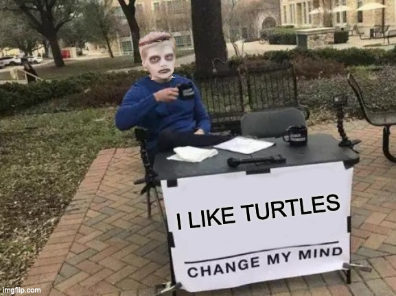 Change My Mind Meme | I LIKE TURTLES | image tagged in memes,change my mind | made w/ Imgflip meme maker