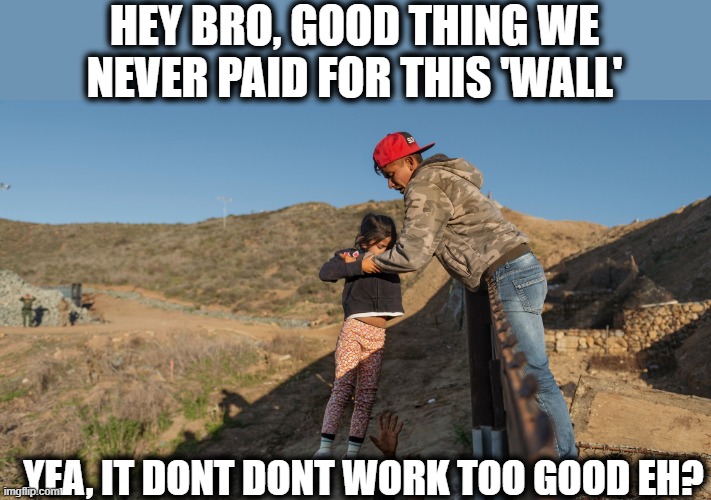 Insert Skeleton waiting on a check from Mexico. | HEY BRO, GOOD THING WE NEVER PAID FOR THIS 'WALL'; YEA, IT DONT DONT WORK TOO GOOD EH? | image tagged in memes,border wall,immigration,politics,donald trump is an idiot | made w/ Imgflip meme maker