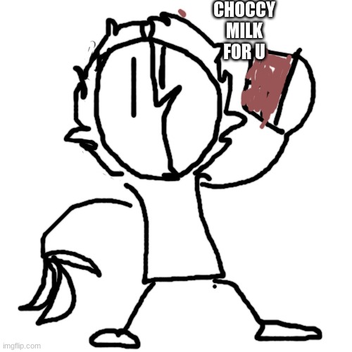 Blank Transparent Square Meme | CHOCCY MILK FOR U | image tagged in memes,blank transparent square | made w/ Imgflip meme maker