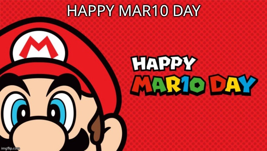 Happy Mar10 day (Late) | HAPPY MAR10 DAY | image tagged in mar10 day,march 10th,mario | made w/ Imgflip meme maker