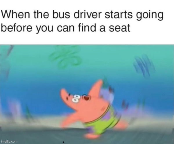 Everyone knows it | image tagged in bus,spongebob,relatable,funny,memes | made w/ Imgflip meme maker