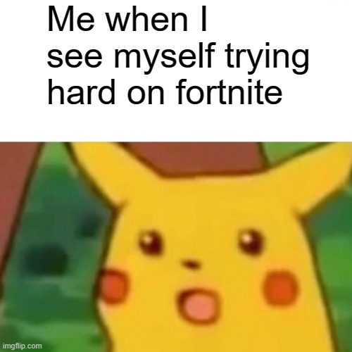 I dont if its true cuz i dont see myself playin fortnite | Me when I see myself trying hard on fortnite | image tagged in memes,surprised pikachu | made w/ Imgflip meme maker