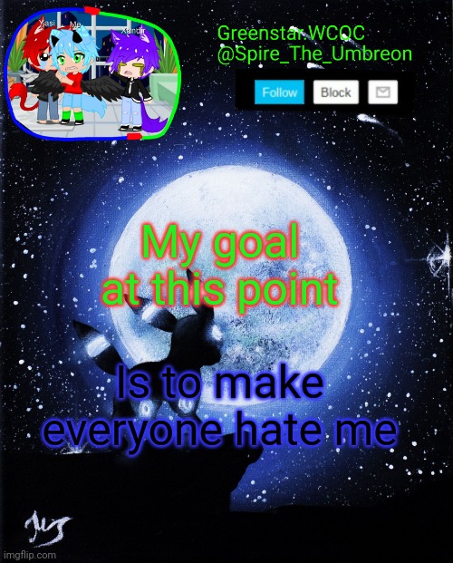 Spire announcement (Greenstar.WCOC) | My goal at this point; Is to make everyone hate me | image tagged in spire announcement greenstar wcoc | made w/ Imgflip meme maker