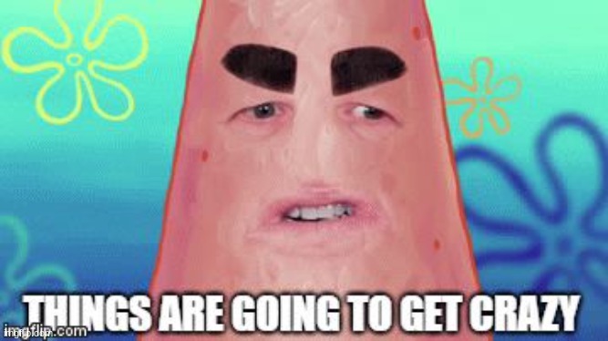 Things Are Gonna Get CRAZY | image tagged in things are gonna get crazy | made w/ Imgflip meme maker