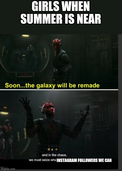 GIRLS WHEN SUMMER IS NEAR; INSTAGRAM FOLLOWERS WE CAN | image tagged in darth maul,clone war season 7,soon the galaxy will be remade,popular girls,instagram | made w/ Imgflip meme maker