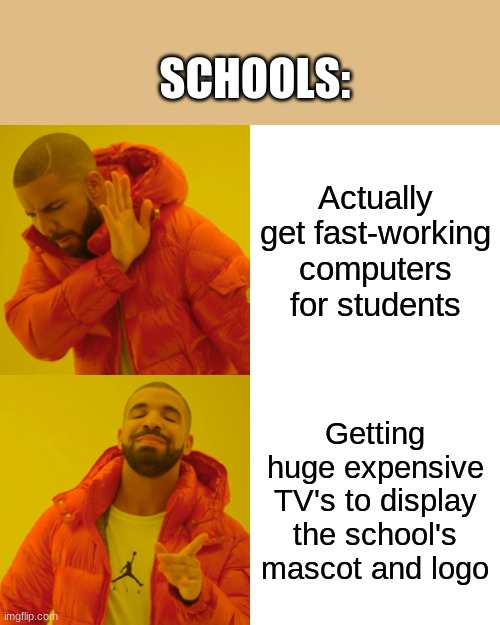 Drake Hotline Bling | SCHOOLS:; Actually get fast-working computers for students; Getting huge expensive TV's to display the school's mascot and logo | image tagged in memes,drake hotline bling | made w/ Imgflip meme maker