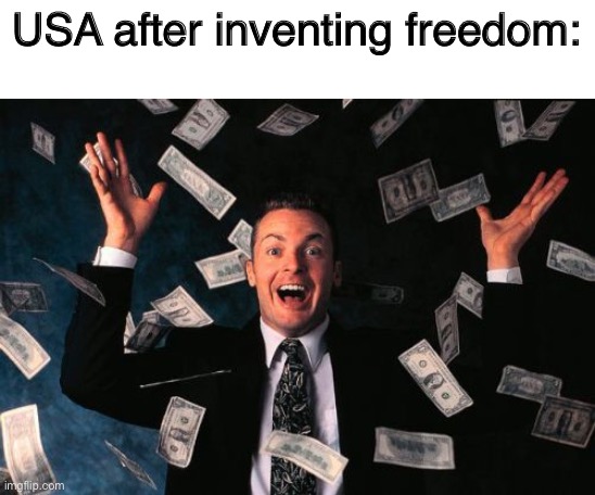Lol | USA after inventing freedom: | image tagged in memes,money man | made w/ Imgflip meme maker