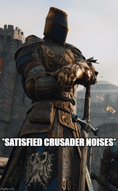 new template! | *SATISFIED CRUSADER NOISES* | image tagged in crusader,satisfied,holy | made w/ Imgflip meme maker