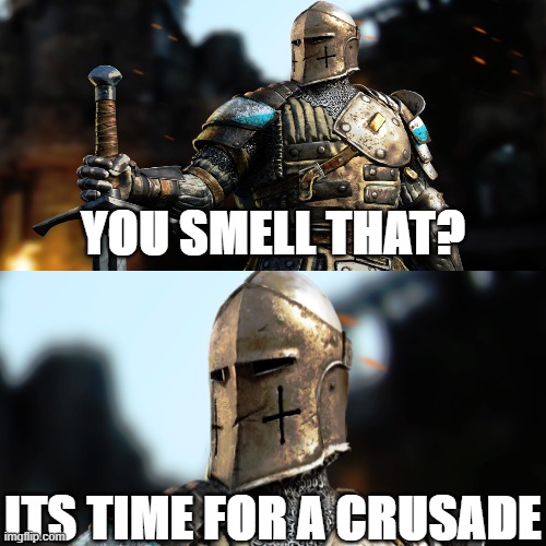 new template i made | YOU SMELL THAT? ITS TIME FOR A CRUSADE | image tagged in crusader,crusades,for honor | made w/ Imgflip meme maker