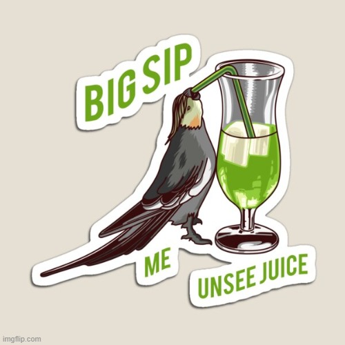 Unsee Juice Bird | image tagged in unsee juice bird | made w/ Imgflip meme maker