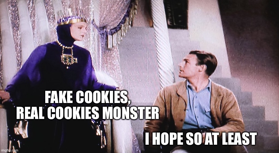 I HOPE SO AT LEAST FAKE COOKIES, REAL COOKIES MONSTER | made w/ Imgflip meme maker