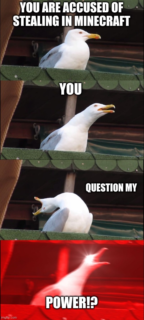 Inhaling Seagull Meme | YOU ARE ACCUSED OF STEALING IN MINECRAFT; YOU; QUESTION MY; POWER!? | image tagged in memes,inhaling seagull | made w/ Imgflip meme maker