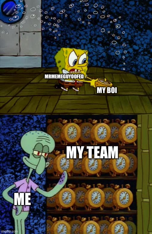 Spongebob vs Squidward Alarm Clocks | MRMEMEGUYOOFED MY BOI ME MY TEAM | image tagged in spongebob vs squidward alarm clocks | made w/ Imgflip meme maker